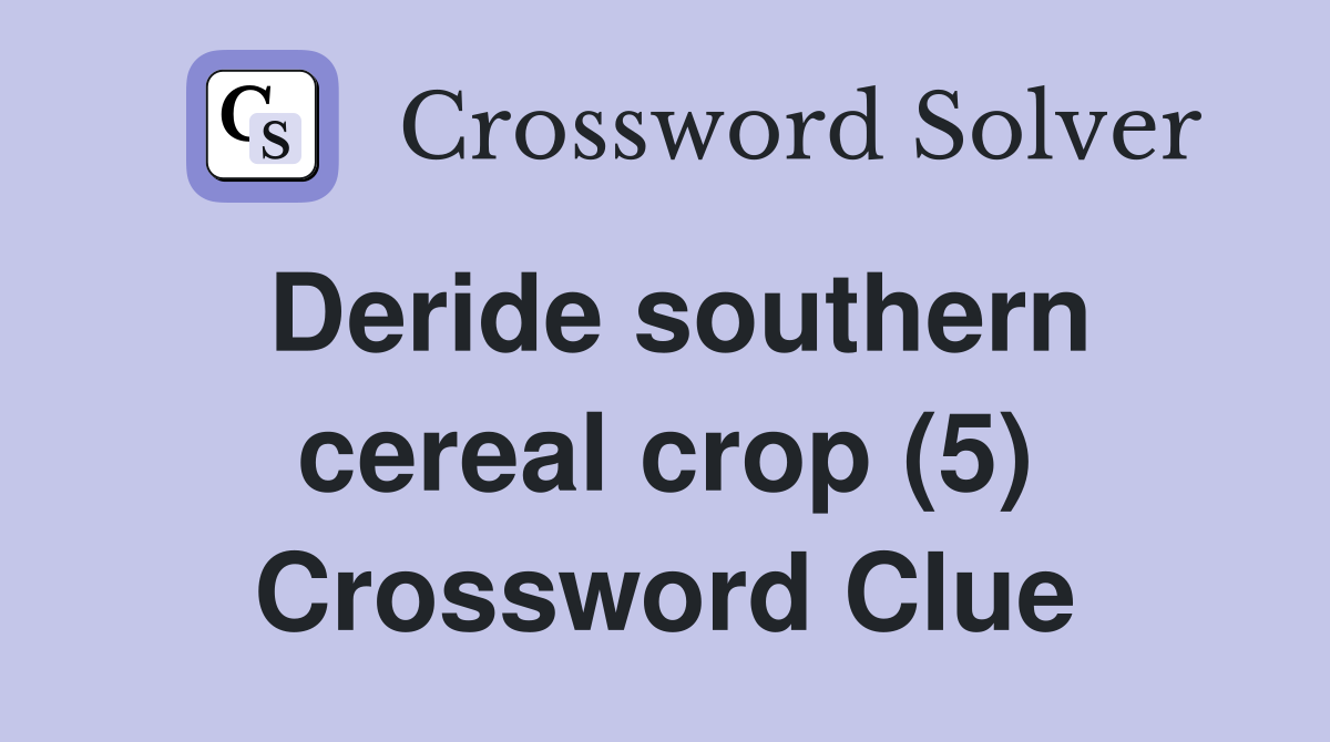 Deride southern cereal crop (5) Crossword Clue Answers Crossword Solver